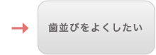 歯並びをよくしたい