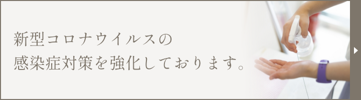 新型コロナウイルスの感染症対策を強化しております。